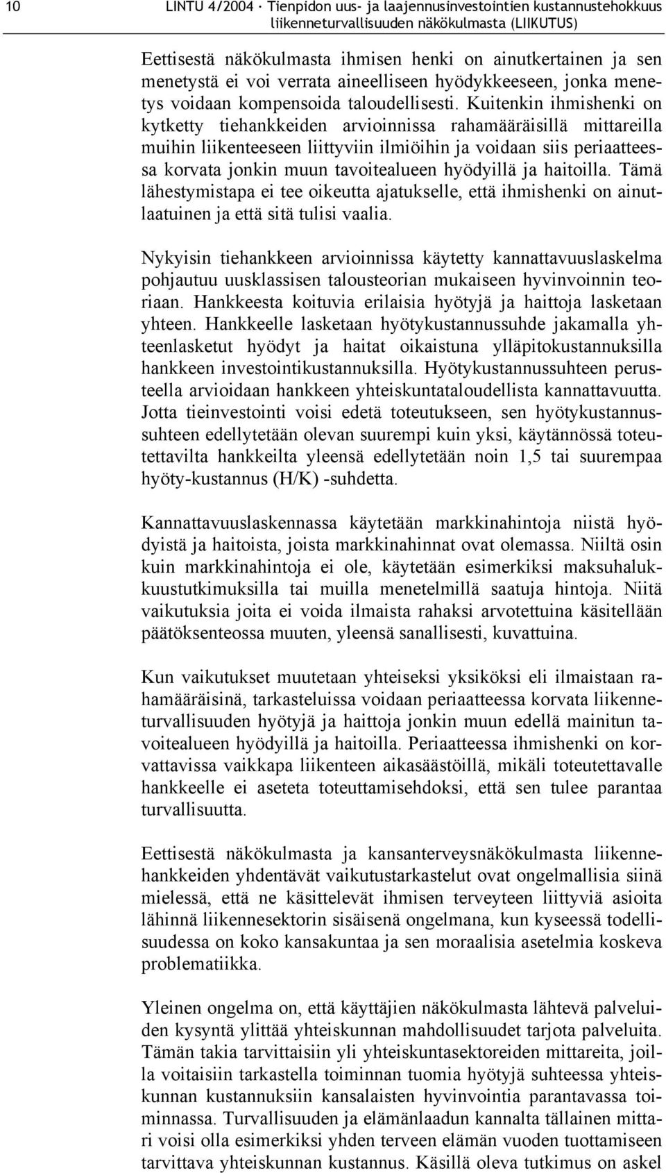 Kuitenkin ihmishenki on kytketty tiehankkeiden arvioinnissa rahamääräisillä mittareilla muihin liikenteeseen liittyviin ilmiöihin ja voidaan siis periaatteessa korvata jonkin muun tavoitealueen