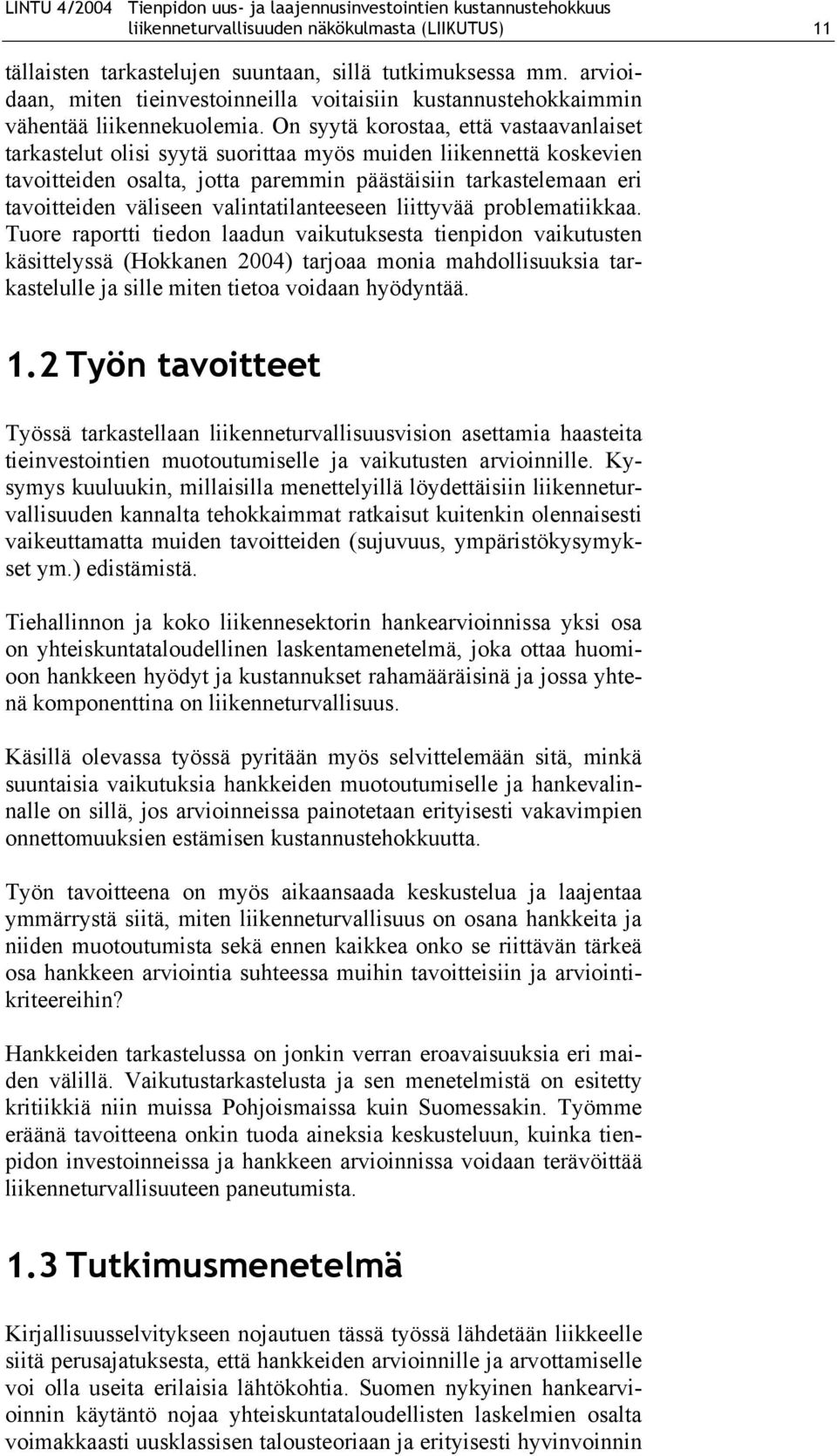 On syytä korostaa, että vastaavanlaiset tarkastelut olisi syytä suorittaa myös muiden liikennettä koskevien tavoitteiden osalta, jotta paremmin päästäisiin tarkastelemaan eri tavoitteiden väliseen