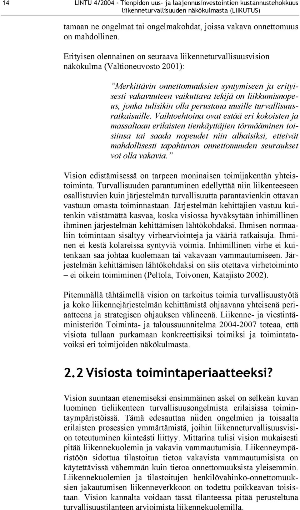 Erityisen olennainen on seuraava liikenneturvallisuusvision näkökulma (Valtioneuvosto 2001): Merkittävin onnettomuuksien syntymiseen ja erityisesti vakavuuteen vaikuttava tekijä on liikkumisnopeus,