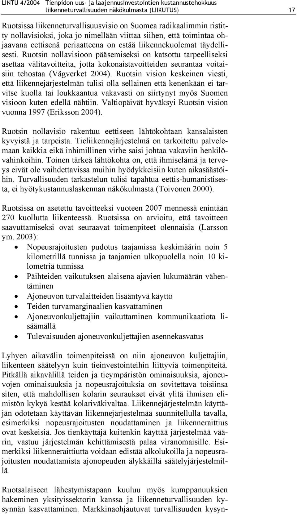 Ruotsin nollavisioon pääsemiseksi on katsottu tarpeelliseksi asettaa välitavoitteita, jotta kokonaistavoitteiden seurantaa voitaisiin tehostaa (Vägverket 2004).