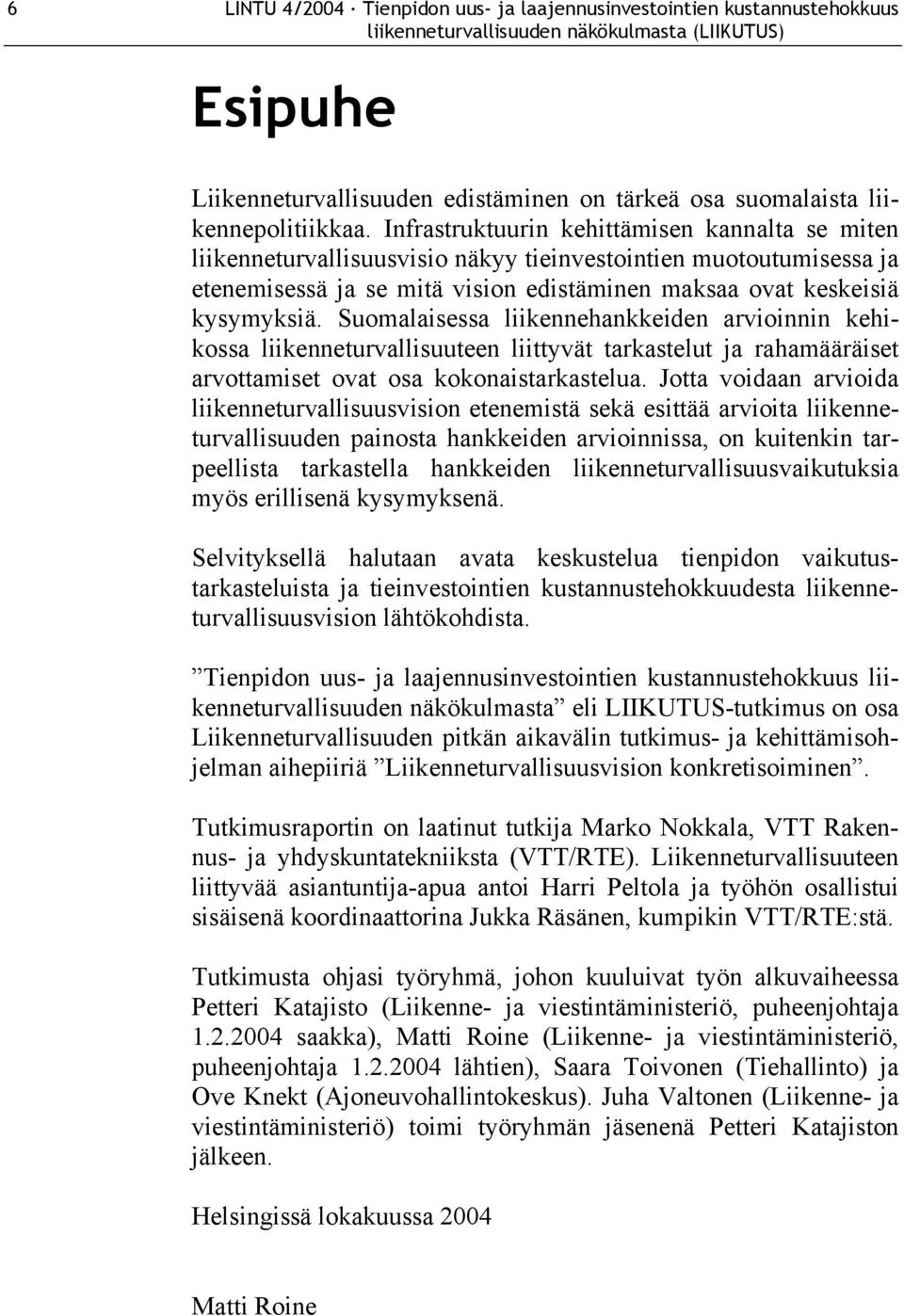 Infrastruktuurin kehittämisen kannalta se miten liikenneturvallisuusvisio näkyy tieinvestointien muotoutumisessa ja etenemisessä ja se mitä vision edistäminen maksaa ovat keskeisiä kysymyksiä.