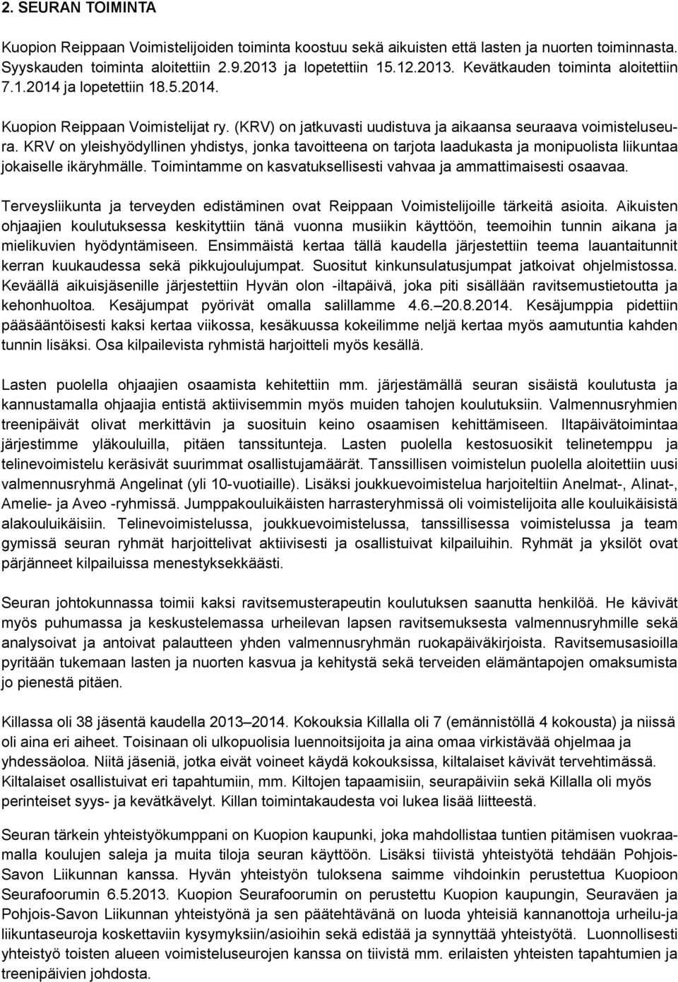 KRV on yleishyödyllinen yhdistys, jonka tavoitteena on tarjota laadukasta ja monipuolista liikuntaa jokaiselle ikäryhmälle. Toimintamme on kasvatuksellisesti vahvaa ja ammattimaisesti osaavaa.