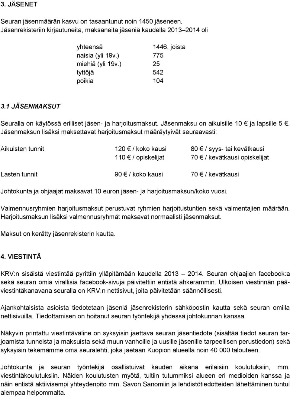 Jäsenmaksun lisäksi maksettavat harjoitusmaksut määräytyivät seuraavasti: Aikuisten tunnit 120 / koko kausi 80 / syys- tai kevätkausi 110 / opiskelijat 70 / kevätkausi opiskelijat Lasten tunnit 90 /