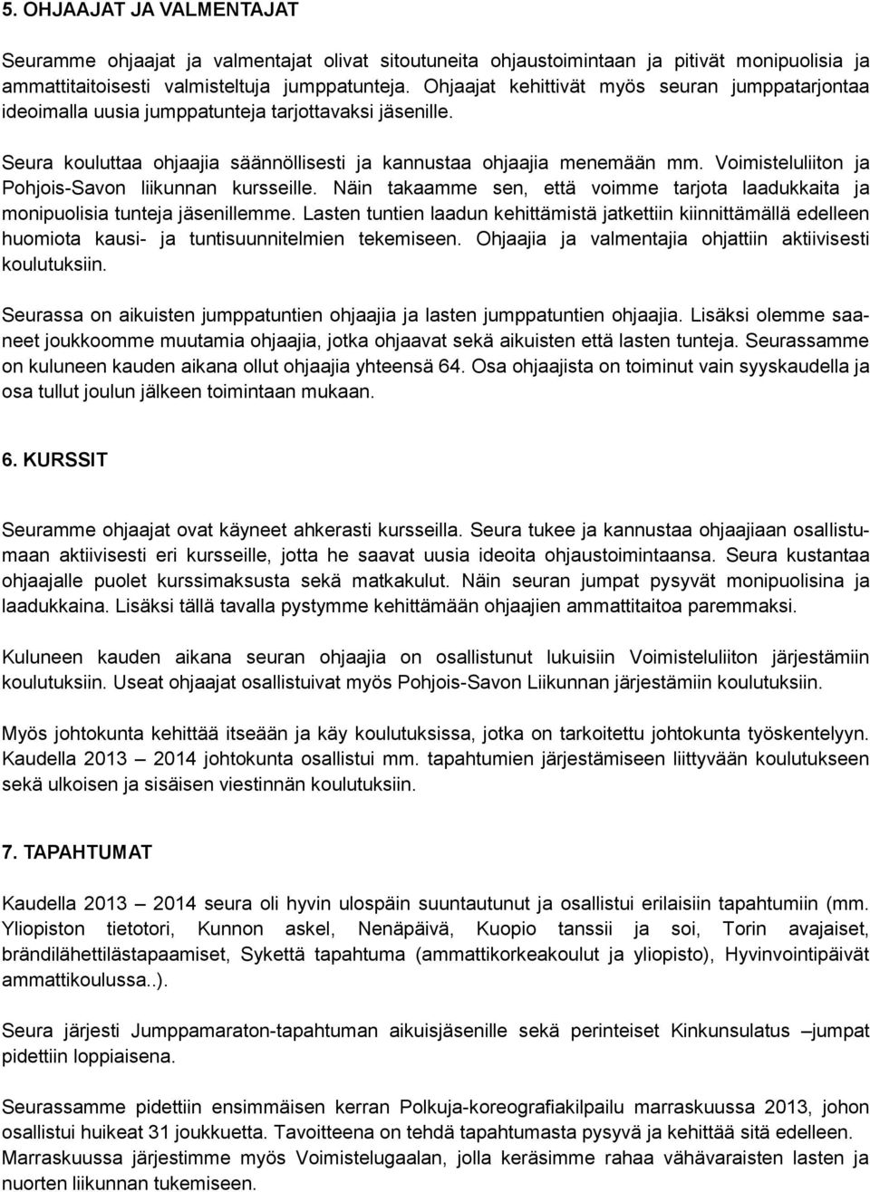 Voimisteluliiton ja Pohjois-Savon liikunnan kursseille. Näin takaamme sen, että voimme tarjota laadukkaita ja monipuolisia tunteja jäsenillemme.