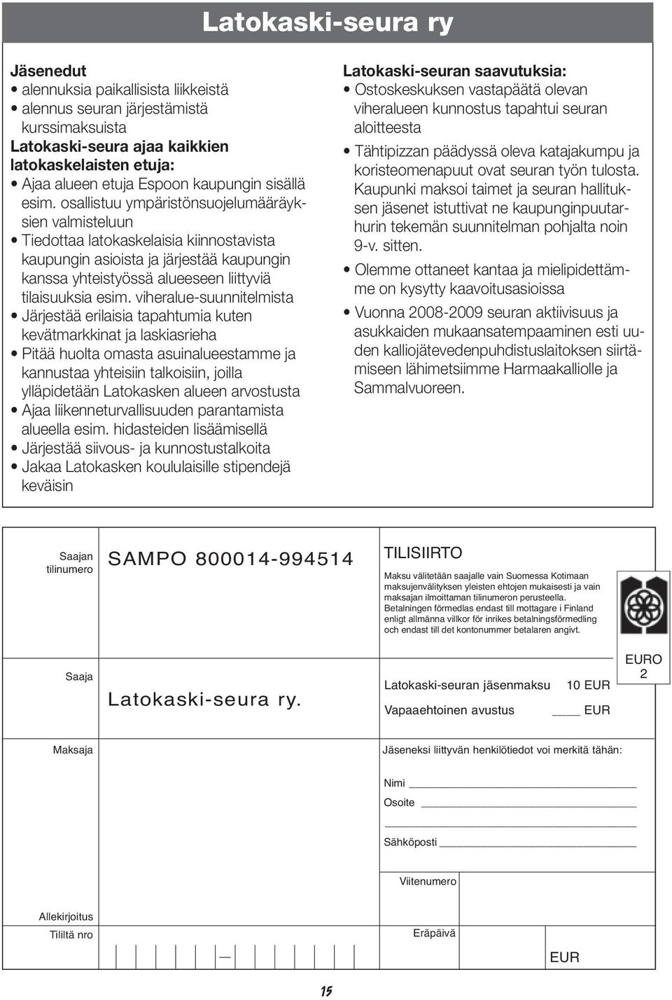 osallistuu ympäristönsuojelumääräyksien valmisteluun Tiedottaa latokaskelaisia kiinnostavista kaupungin asioista ja järjestää kaupungin kanssa yhteistyössä alueeseen liittyviä tilaisuuksia esim.