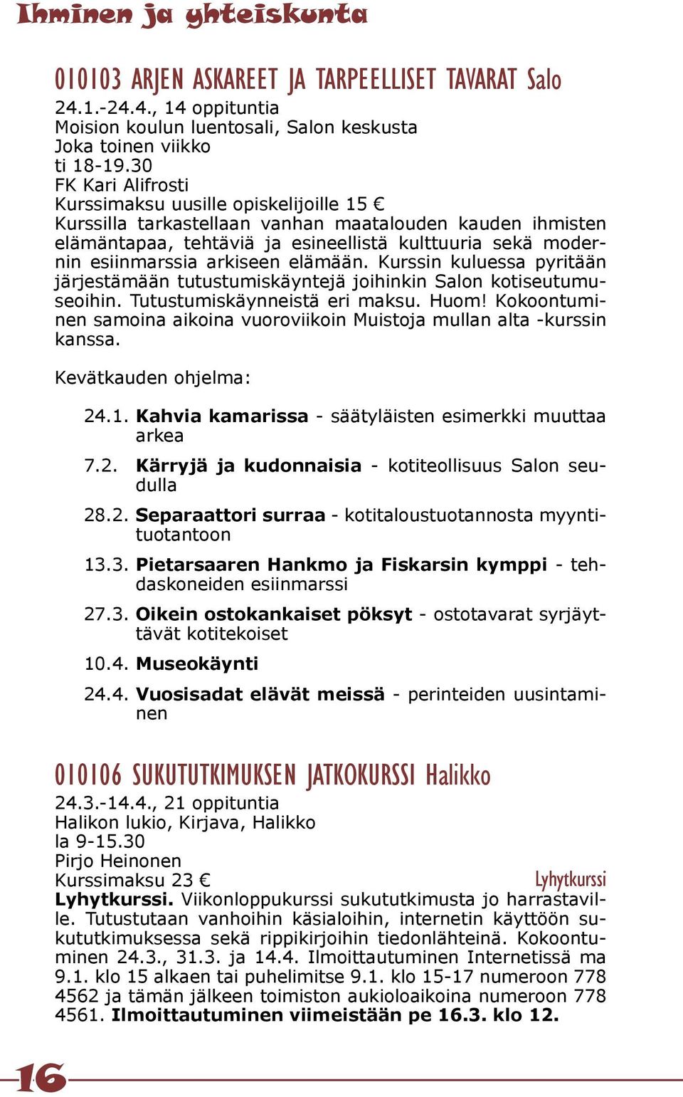 arkiseen elämään. Kurssin kuluessa pyritään järjestämään tutustumiskäyntejä joihinkin Salon kotiseutumuseoihin. Tutustumiskäynneistä eri maksu. Huom!