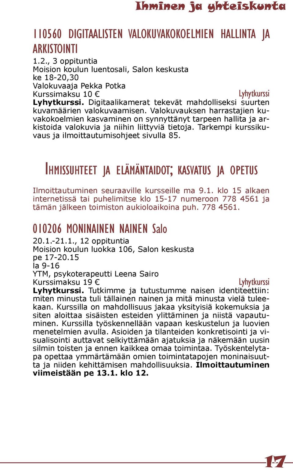 Valokuvauksen harrastajien kuvakokoelmien kasvaminen on synnyttänyt tarpeen hallita ja arkistoida valokuvia ja niihin liittyviä tietoja. Tarkempi kurssikuvaus ja ilmoittautumisohjeet sivulla 85.