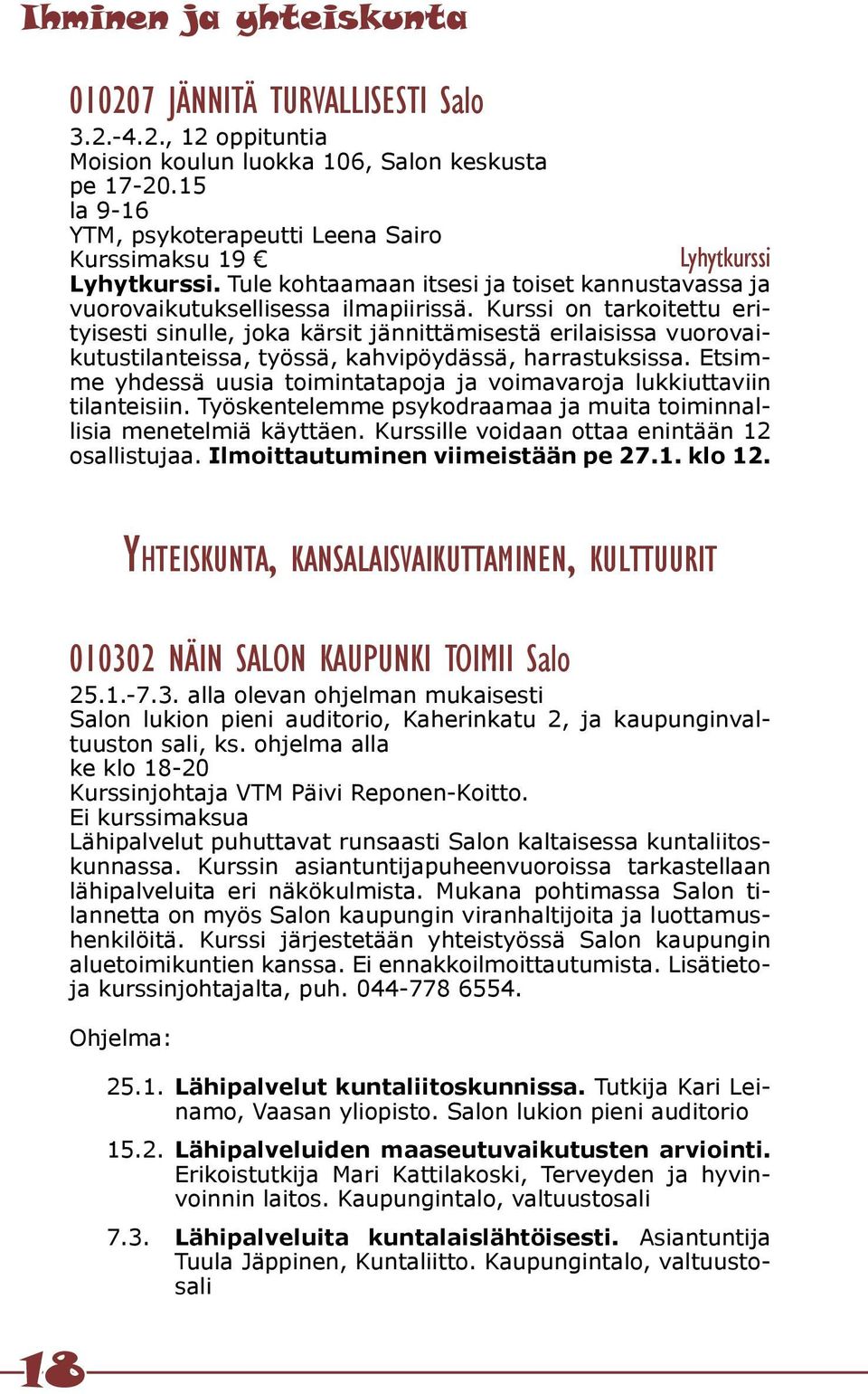 Kurssi on tarkoitettu erityisesti sinulle, joka kärsit jännittämisestä erilaisissa vuorovaikutustilanteissa, työssä, kahvipöydässä, harrastuksissa.