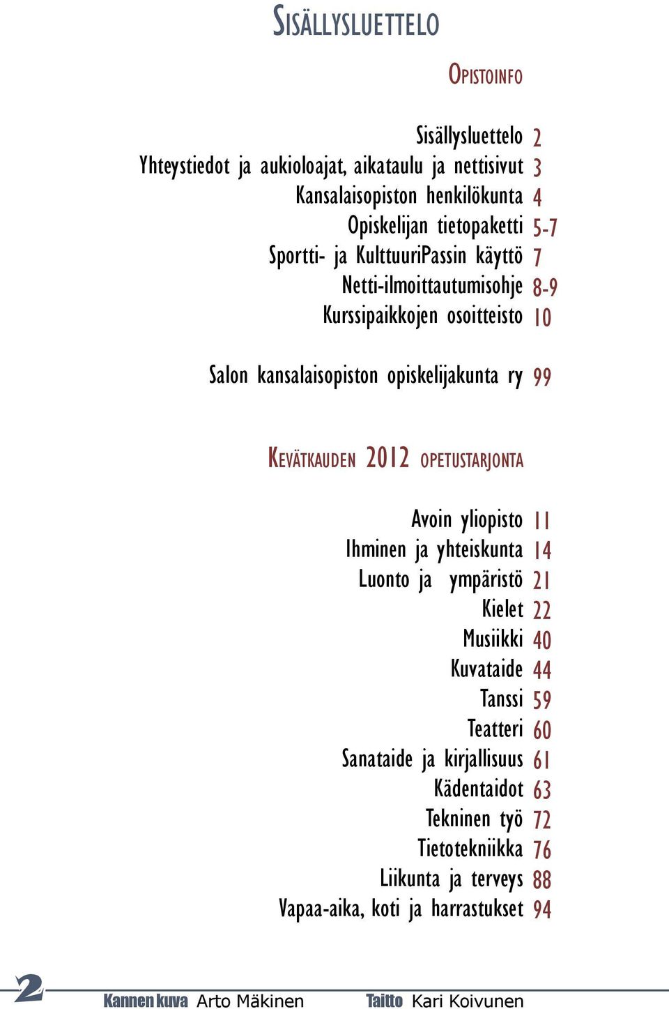 opetustarjonta Avoin yliopisto Ihminen ja yhteiskunta Luonto ja ympäristö Kielet Musiikki Kuvataide Tanssi Teatteri Sanataide ja kirjallisuus Kädentaidot