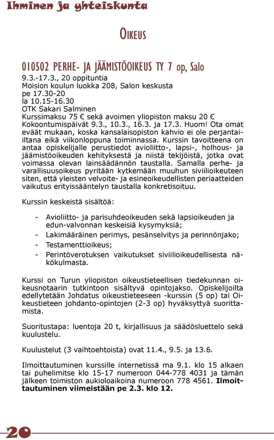 Ota omat eväät mukaan, koska kansalaisopiston kahvio ei ole perjantaiiltana eikä viikonloppuna toiminnassa.