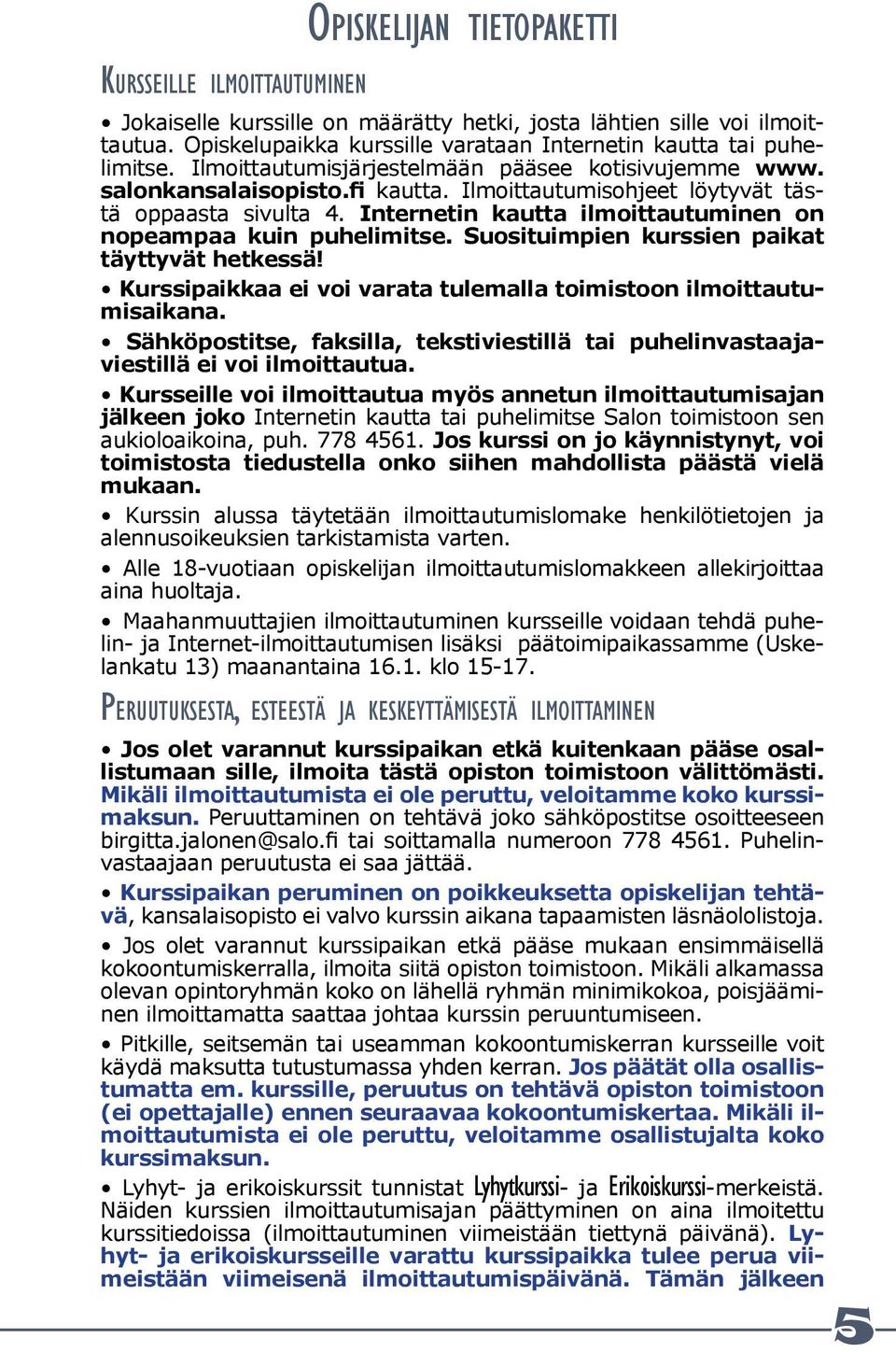 Ilmoittautumisohjeet löytyvät tästä oppaasta sivulta 4. Internetin kautta ilmoittautuminen on nopeampaa kuin puhelimitse. Suosituimpien kurssien paikat täyttyvät hetkessä!