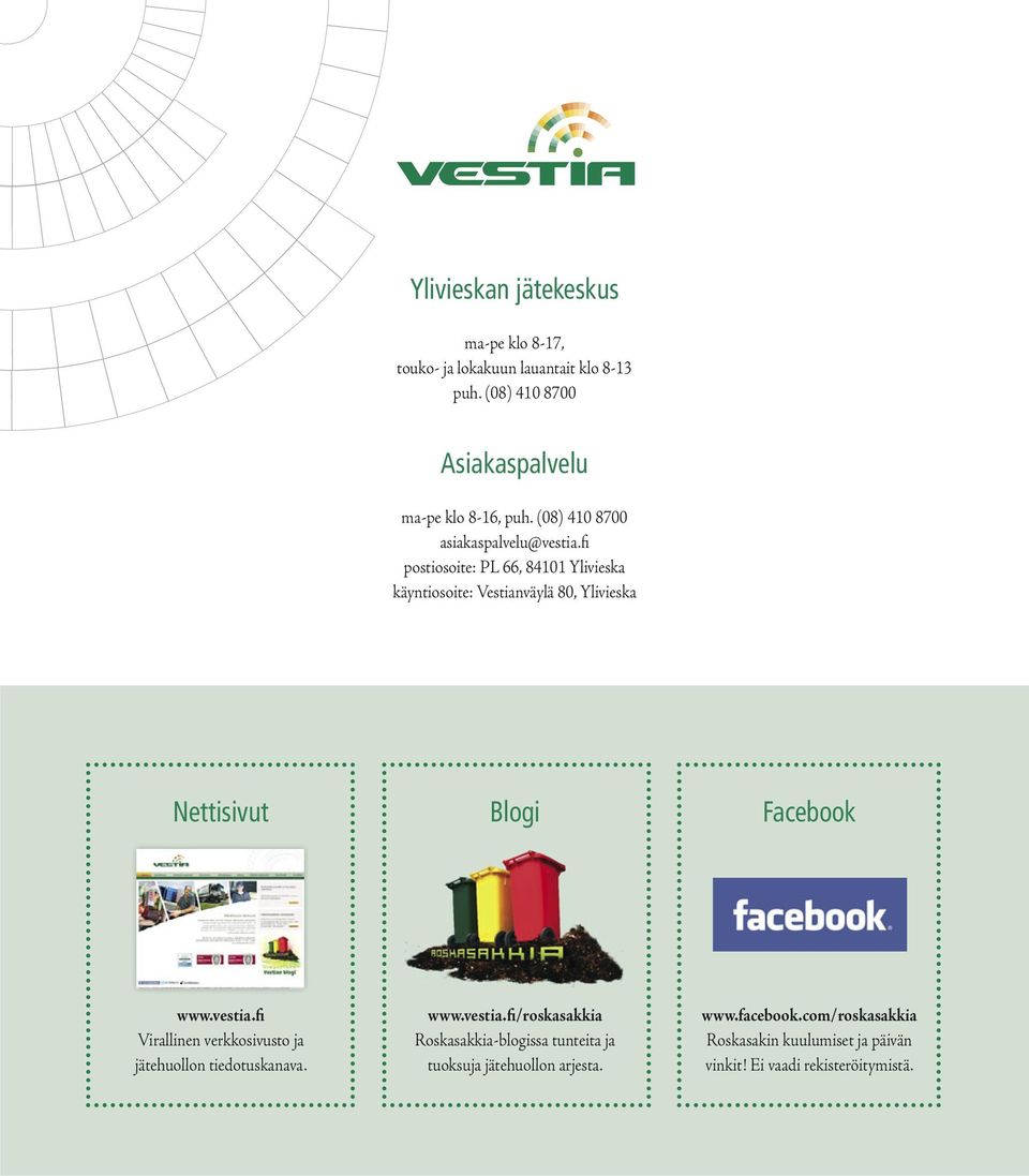 fi postiosoite: PL 66, 84101 Ylivieska käyntiosoite: Vestianväylä 80, Ylivieska Nettisivut Blogi Facebook www.vestia.