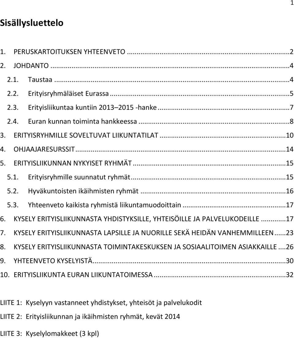 Hyväkuntoisten ikäihmisten ryhmät...16 5.3. Yhteenveto kaikista ryhmistä liikuntamuodoittain...17 6. KYSELY ERITYISLIIKUNNASTA YHDISTYKSILLE, YHTEISÖILLE JA PALVELUKODEILLE...17 7.