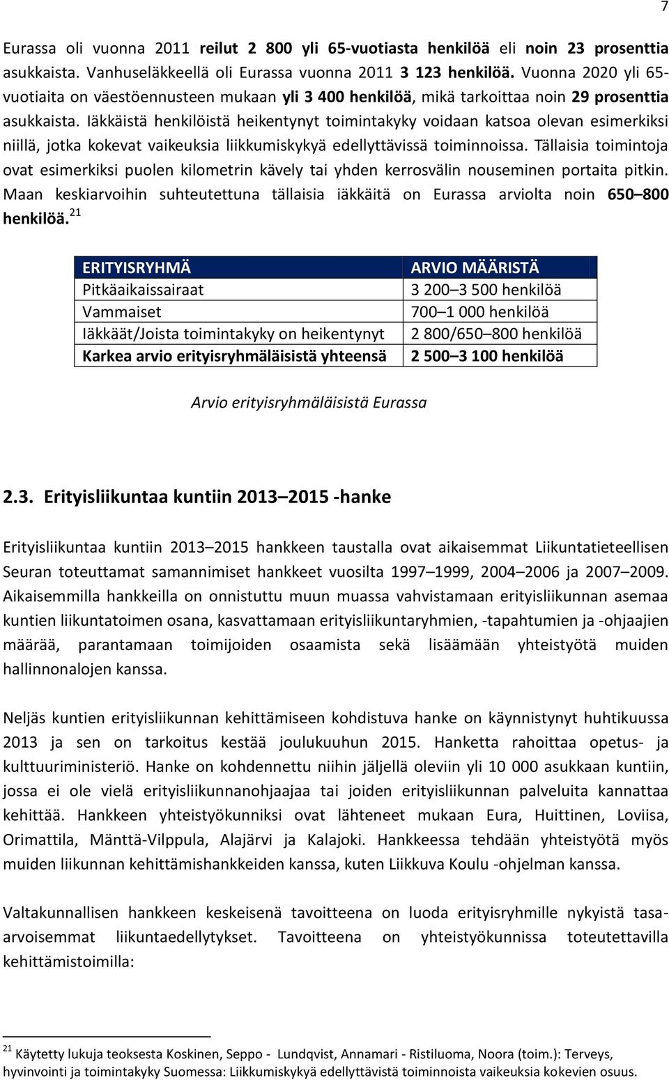 Iäkkäistä henkilöistä heikentynyt toimintakyky voidaan katsoa olevan esimerkiksi niillä, jotka kokevat vaikeuksia liikkumiskykyä edellyttävissä toiminnoissa.