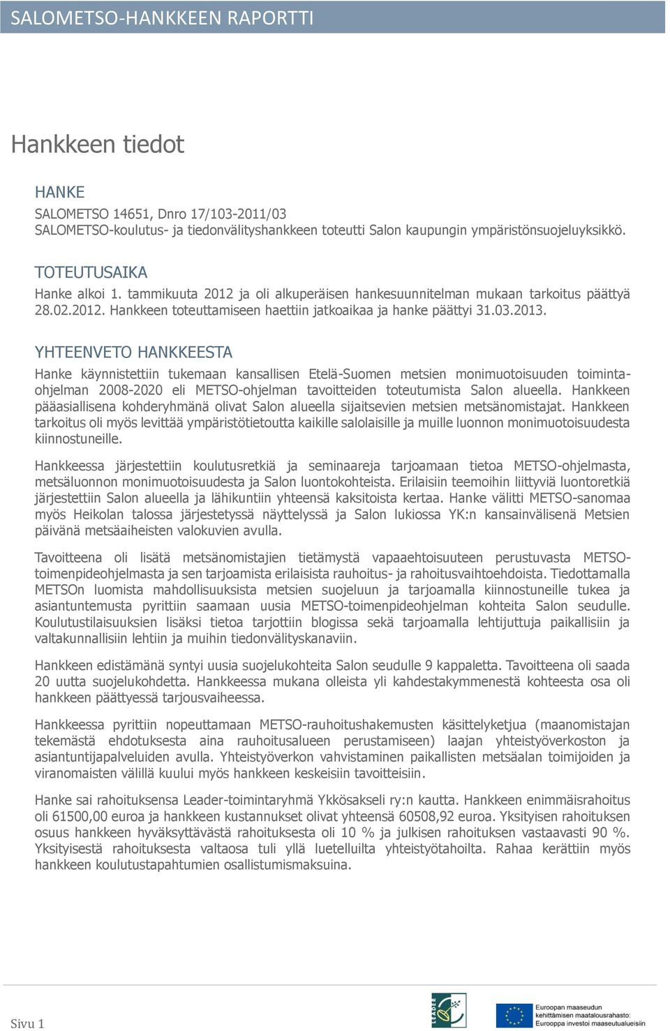 YHTEENVETO HANKKEESTA Hanke käynnistettiin tukemaan kansallisen Etelä-Suomen metsien monimuotoisuuden toimintaohjelman 2008-2020 eli METSO-ohjelman tavoitteiden toteutumista Salon alueella.