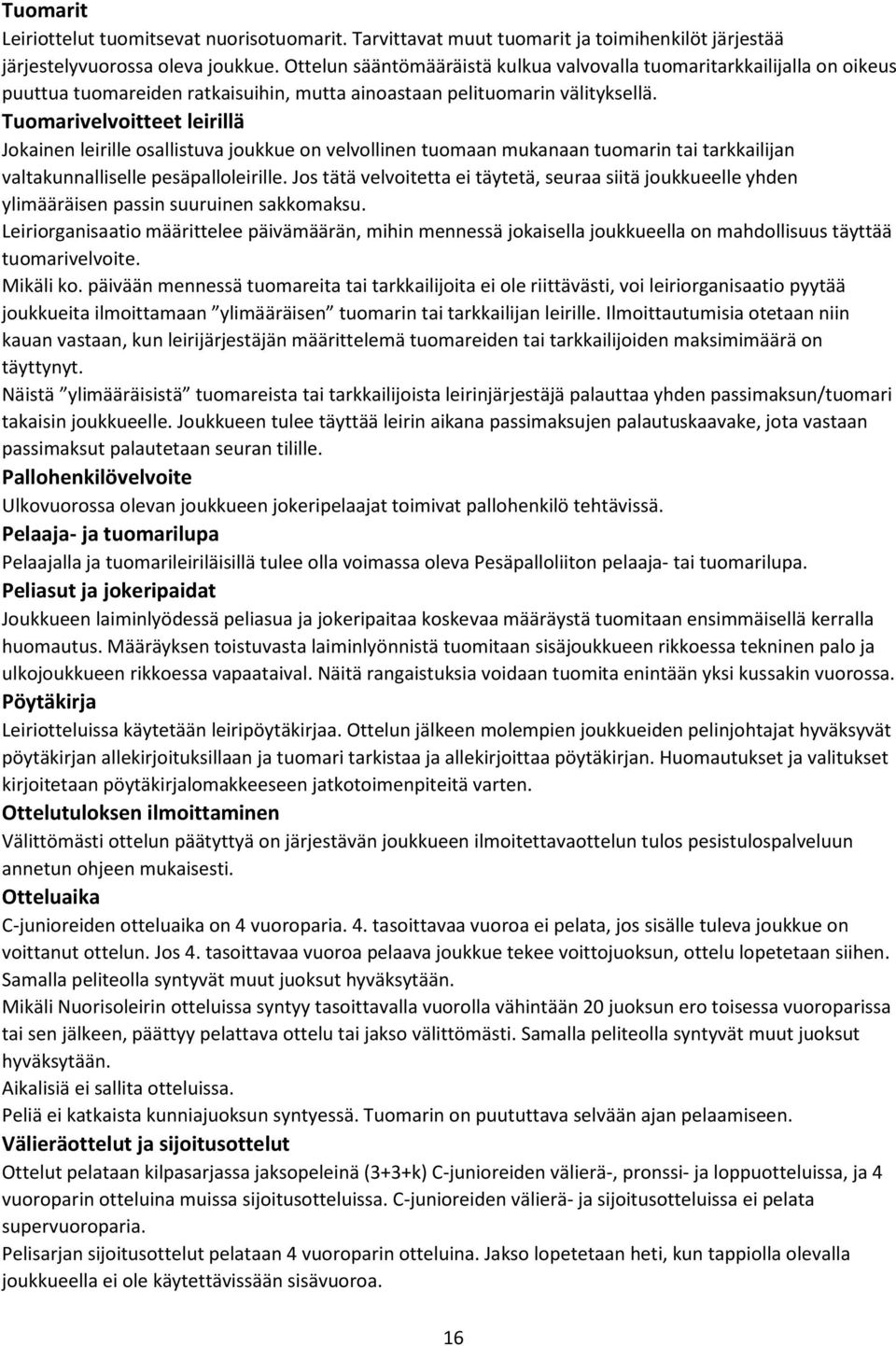 Tuomarivelvoitteet leirillä Jokainen leirille osallistuva joukkue on velvollinen tuomaan mukanaan tuomarin tai tarkkailijan valtakunnalliselle pesäpalloleirille.