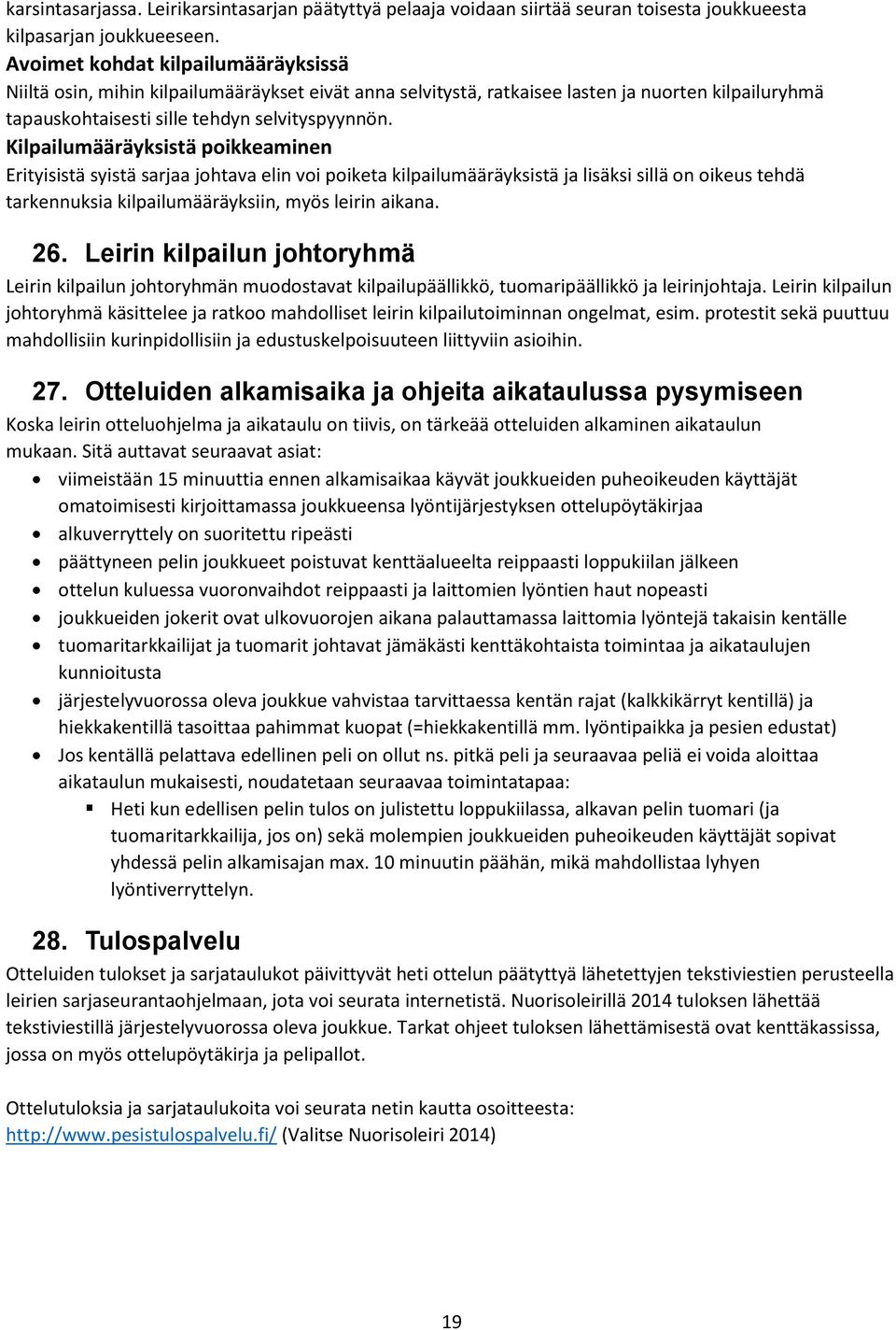 Kilpailumääräyksistä poikkeaminen Erityisistä syistä sarjaa johtava elin voi poiketa kilpailumääräyksistä ja lisäksi sillä on oikeus tehdä tarkennuksia kilpailumääräyksiin, myös leirin aikana. 26.