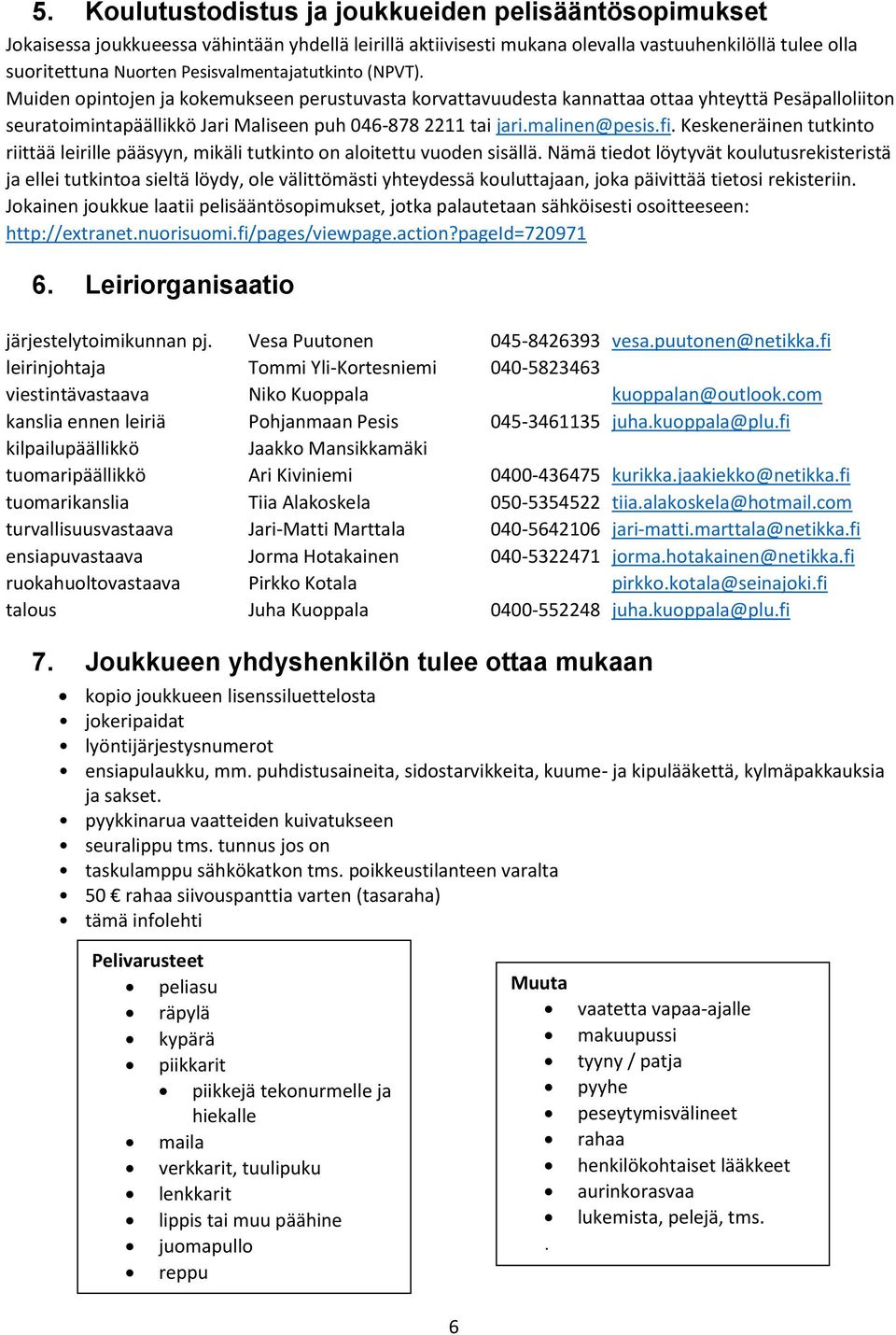 malinen@pesis.fi. Keskeneräinen tutkinto riittää leirille pääsyyn, mikäli tutkinto on aloitettu vuoden sisällä.