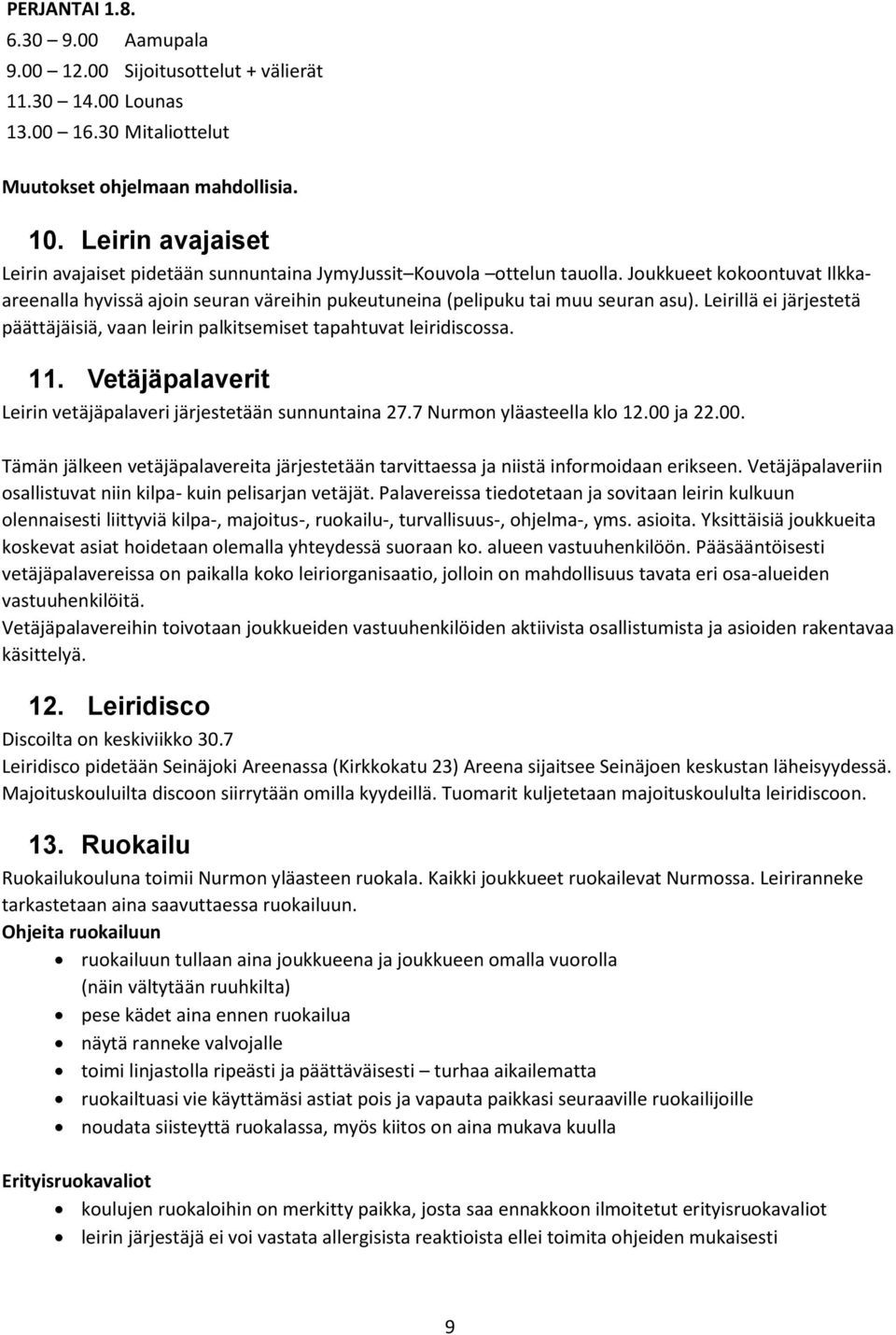 Joukkueet kokoontuvat Ilkkaareenalla hyvissä ajoin seuran väreihin pukeutuneina (pelipuku tai muu seuran asu). Leirillä ei järjestetä päättäjäisiä, vaan leirin palkitsemiset tapahtuvat leiridiscossa.