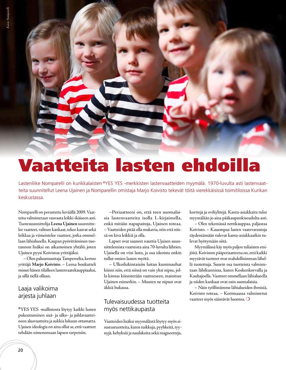 Nomparelli on perustettu keväällä 2009. Vaatteita valmistetaan vauvasta leikki-ikäiseen asti.