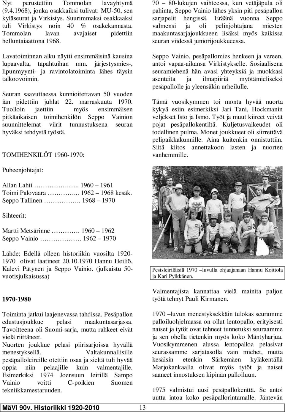 järjestysmies-, lipunmyynti- ja ravintolatoiminta lähes täysin talkoovoimin. Seuran saavuttaessa kunnioitettavan 50 vuoden iän pidettiin juhlat 22. marraskuuta 1970.