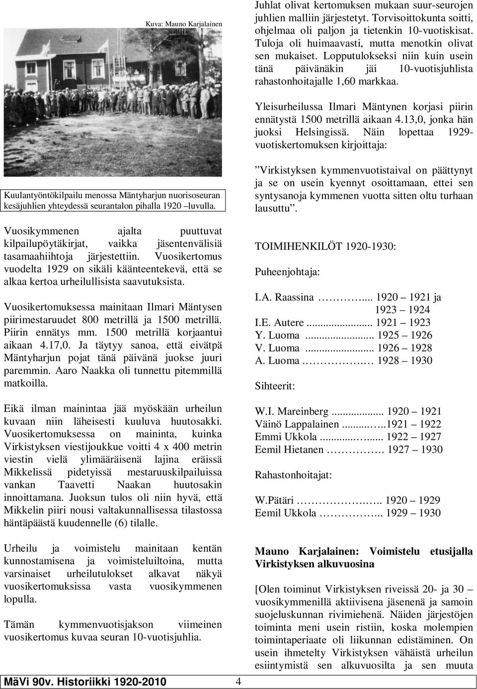 Yleisurheilussa Ilmari Mäntynen korjasi piirin ennätystä 1500 metrillä aikaan 4.13,0, jonka hän juoksi Helsingissä.