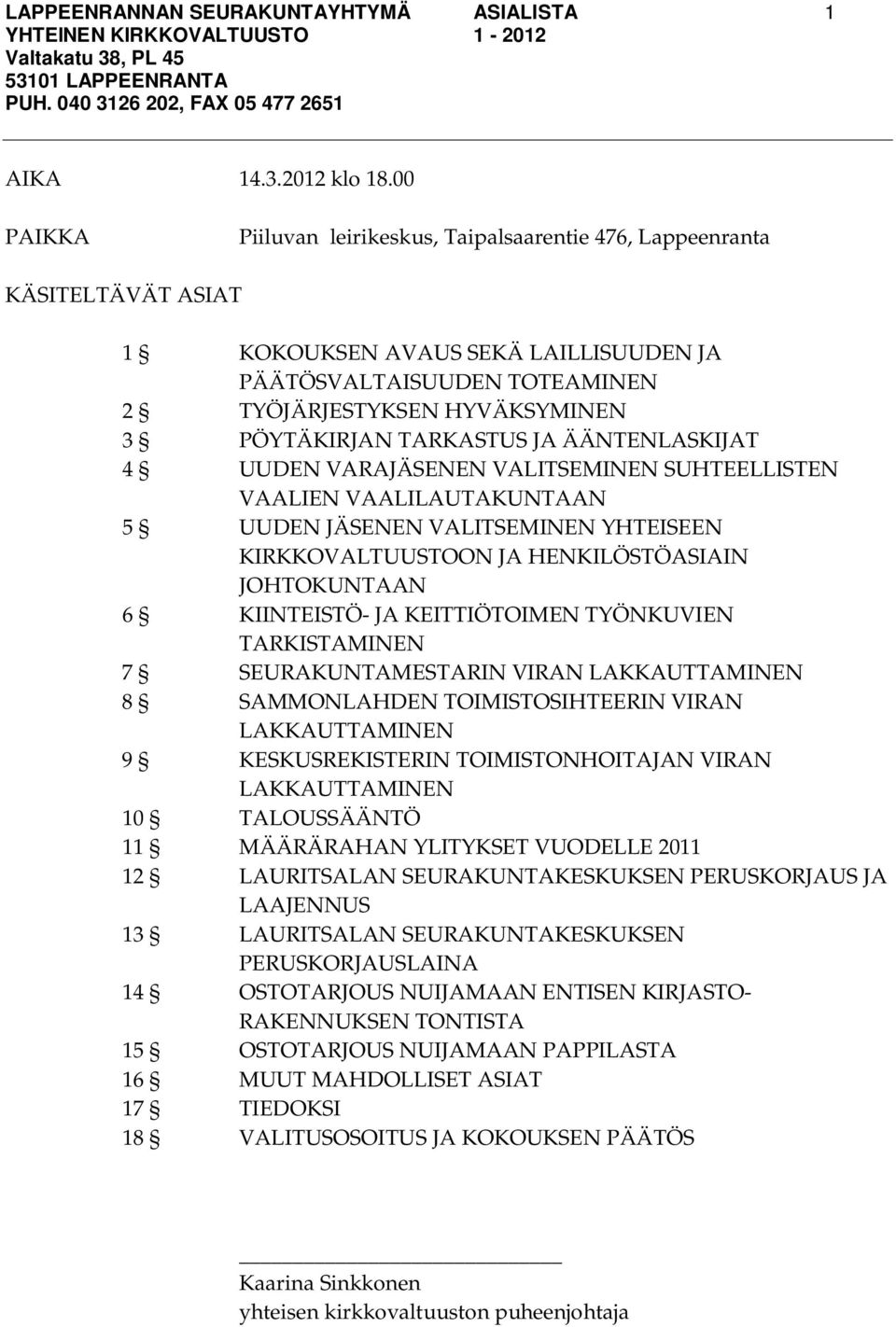 TARKASTUS JA ÄÄNTENLASKIJAT 4 UUDEN VARAJÄSENEN VALITSEMINEN SUHTEELLISTEN VAALIEN VAALILAUTAKUNTAAN 5 UUDEN JÄSENEN VALITSEMINEN YHTEISEEN KIRKKOVALTUUSTOON JA HENKILÖSTÖASIAIN JOHTOKUNTAAN 6