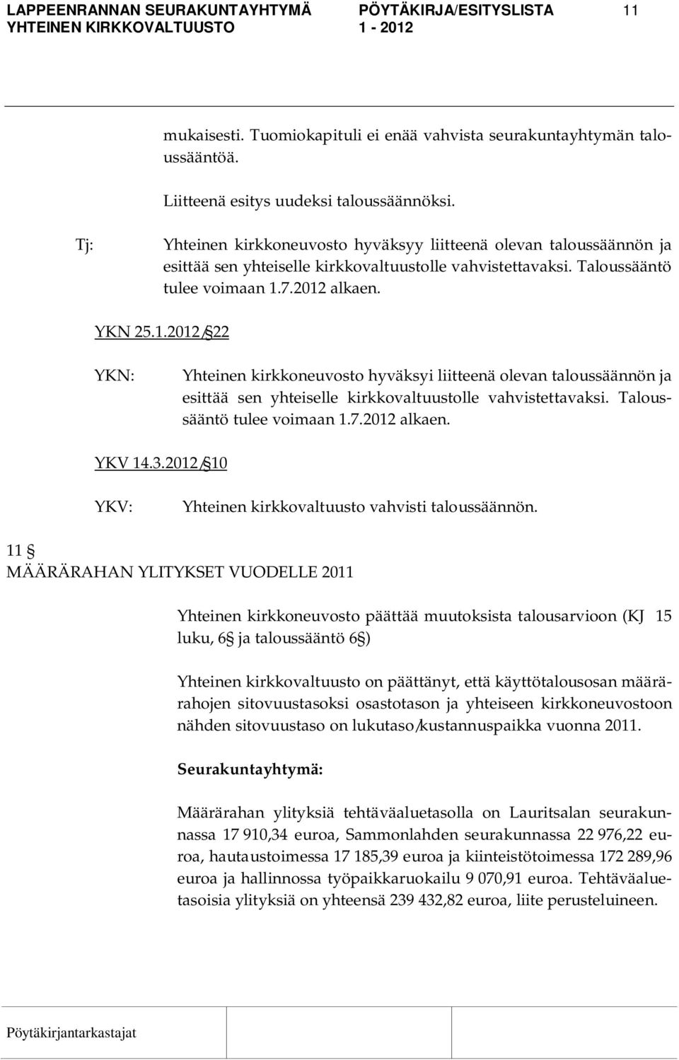 7.2012 alkaen. YKN 25.1.2012/ 22 Yhteinen kirkkoneuvosto hyväksyi liitteenä olevan taloussäännön ja esittää sen yhteiselle kirkkovaltuustolle vahvistettavaksi. Taloussääntö tulee voimaan 1.7.2012 alkaen. YKV 14.