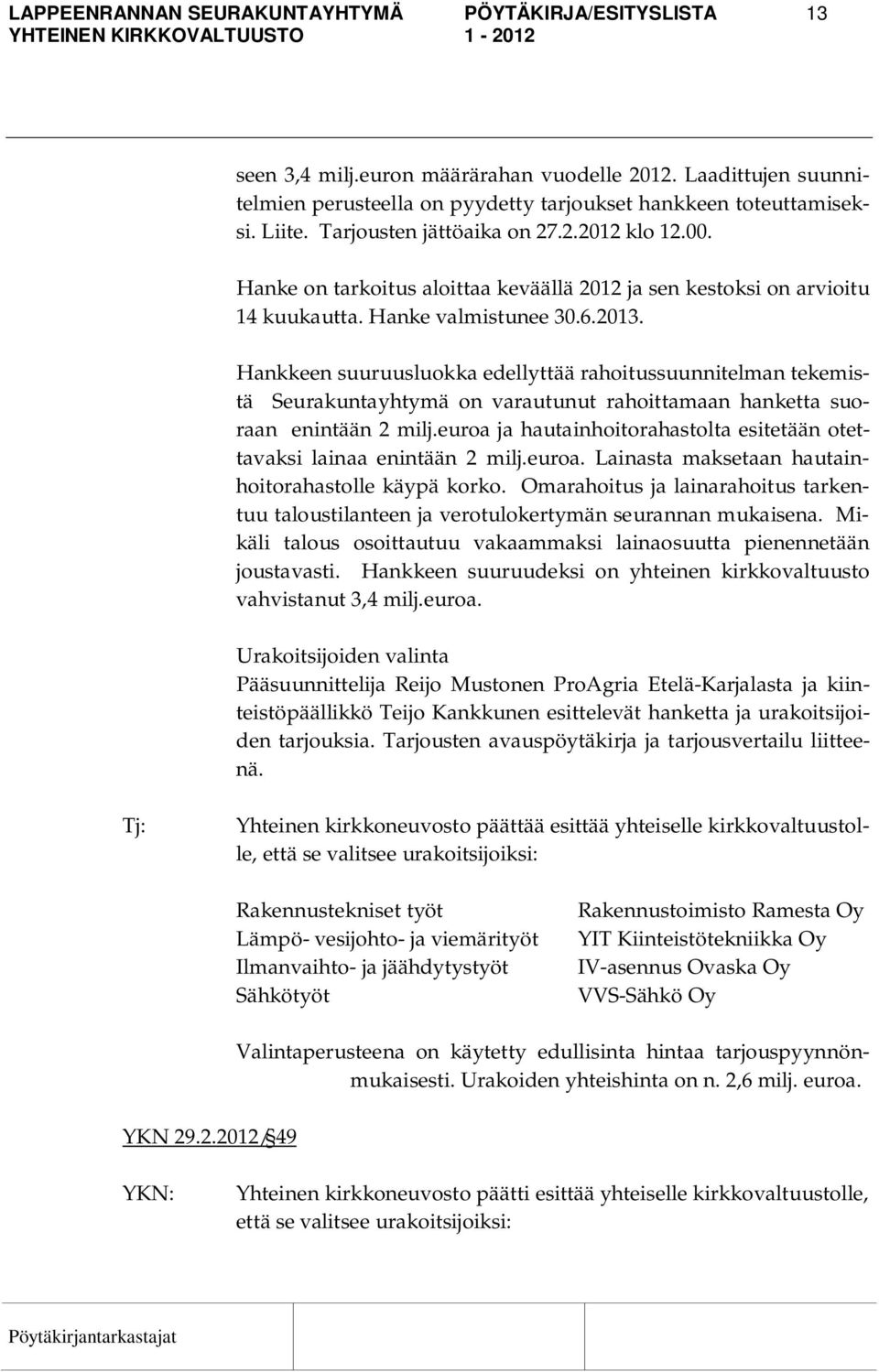 Hankkeen suuruusluokka edellyttää rahoitussuunnitelman tekemistä Seurakuntayhtymä on varautunut rahoittamaan hanketta suoraan enintään 2 milj.