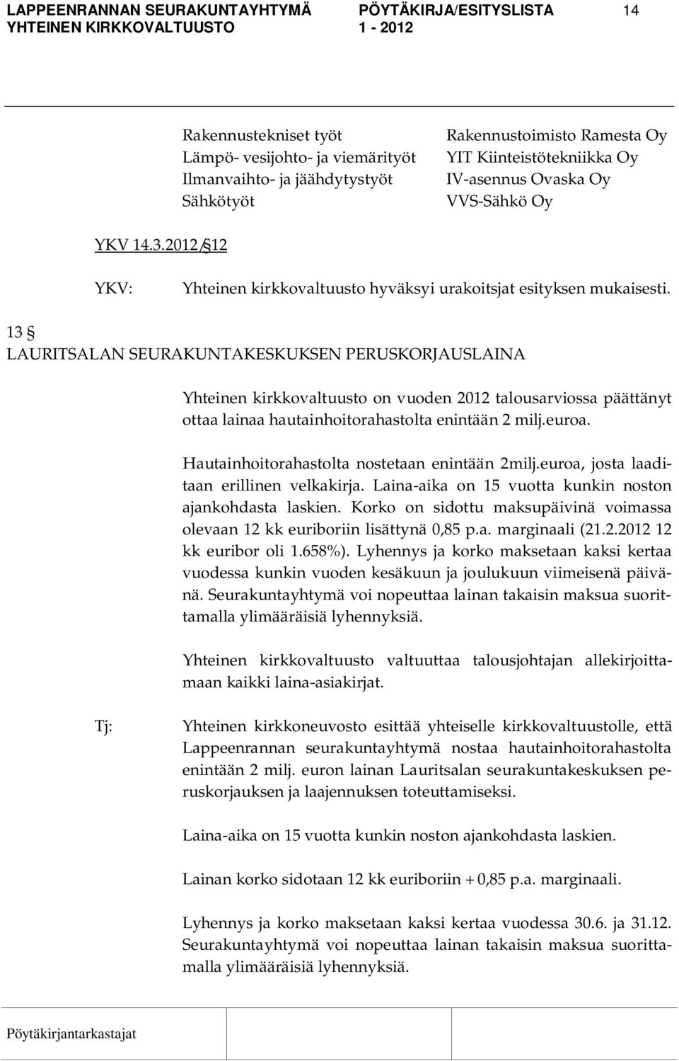 13 LAURITSALAN SEURAKUNTAKESKUKSEN PERUSKORJAUSLAINA Yhteinen kirkkovaltuusto on vuoden 2012 talousarviossa päättänyt ottaa lainaa hautainhoitorahastolta enintään 2 milj.euroa.