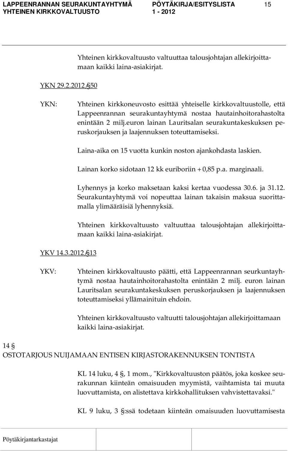 euron lainan Lauritsalan seurakuntakeskuksen peruskorjauksen ja laajennuksen toteuttamiseksi. YKV 14.3.2012/ 13 Laina-aika on 15 vuotta kunkin noston ajankohdasta laskien.