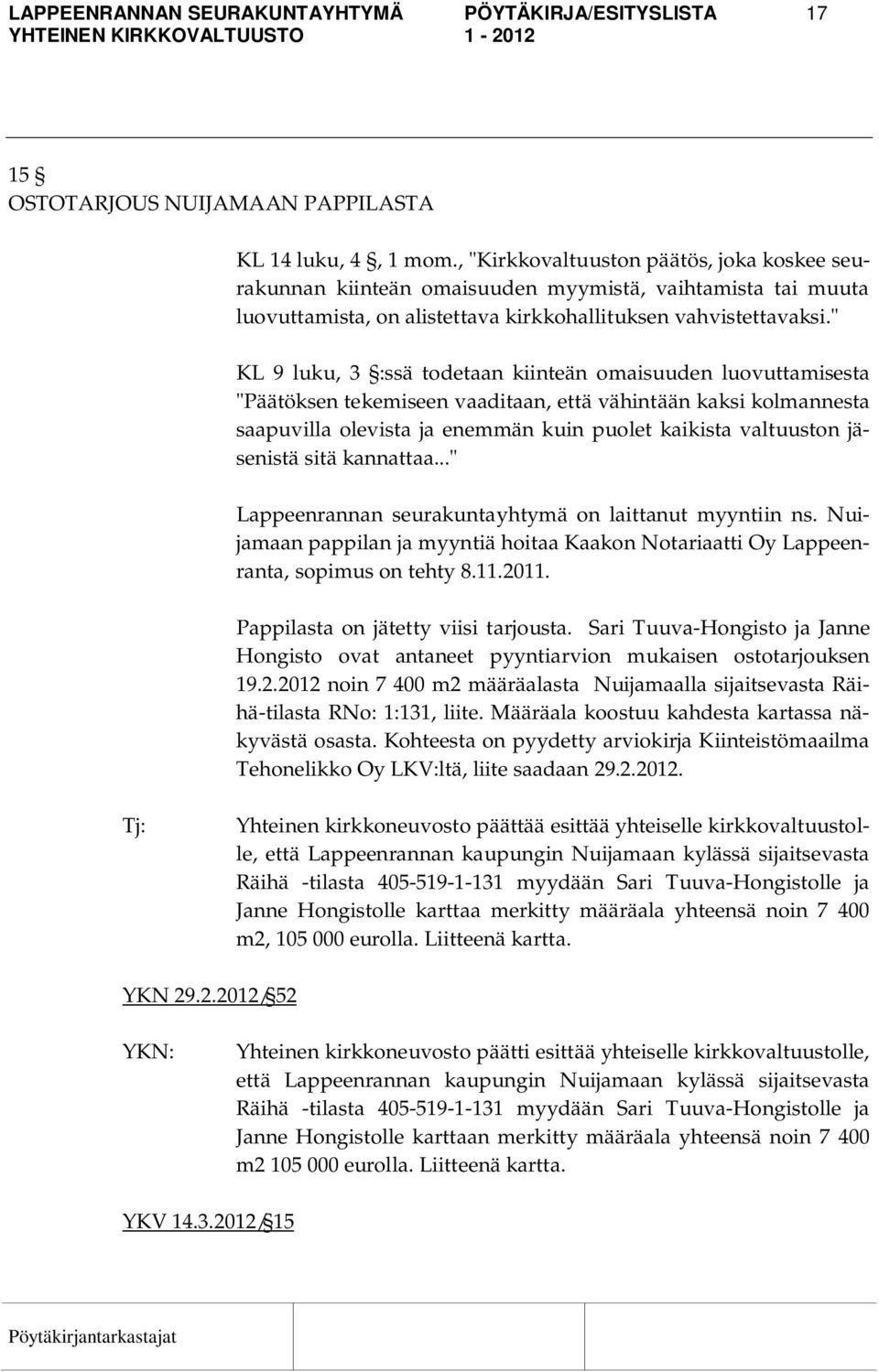 " KL 9 luku, 3 :ssä todetaan kiinteän omaisuuden luovuttamisesta "Päätöksen tekemiseen vaaditaan, että vähintään kaksi kolmannesta saapuvilla olevista ja enemmän kuin puolet kaikista valtuuston