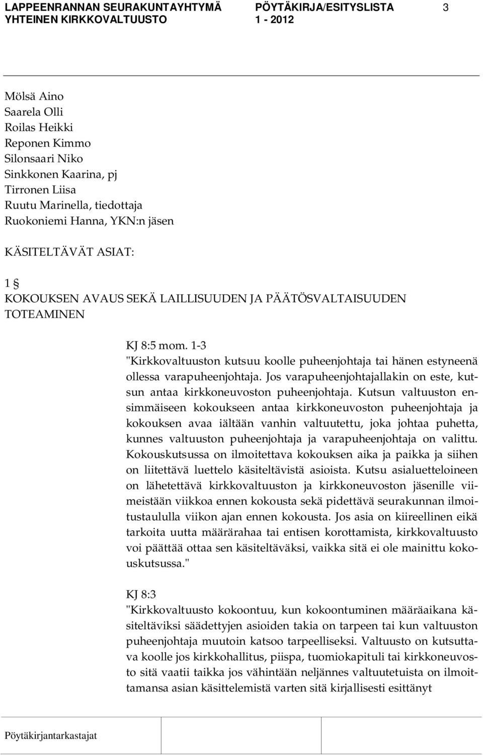 1-3 "Kirkkovaltuuston kutsuu koolle puheenjohtaja tai hänen estyneenä ollessa varapuheenjohtaja. Jos varapuheenjohtajallakin on este, kutsun antaa kirkkoneuvoston puheenjohtaja.