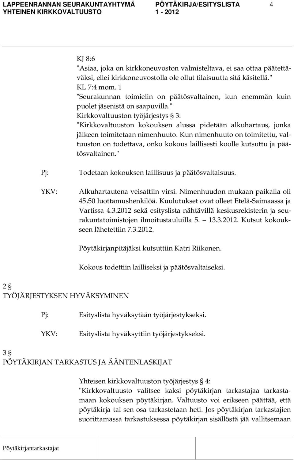 " Kirkkovaltuuston työjärjestys 3: "Kirkkovaltuuston kokouksen alussa pidetään alkuhartaus, jonka jälkeen toimitetaan nimenhuuto.