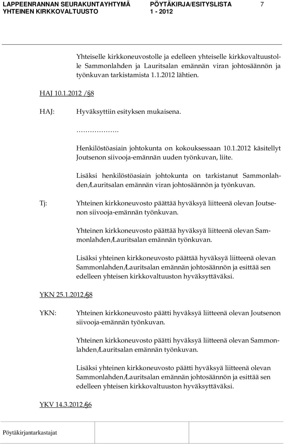 HAJ: Hyväksyttiin esityksen mukaisena.. Henkilöstöasiain johtokunta on kokouksessaan 10.1.2012 käsitellyt Joutsenon siivooja-emännän uuden työnkuvan, liite.