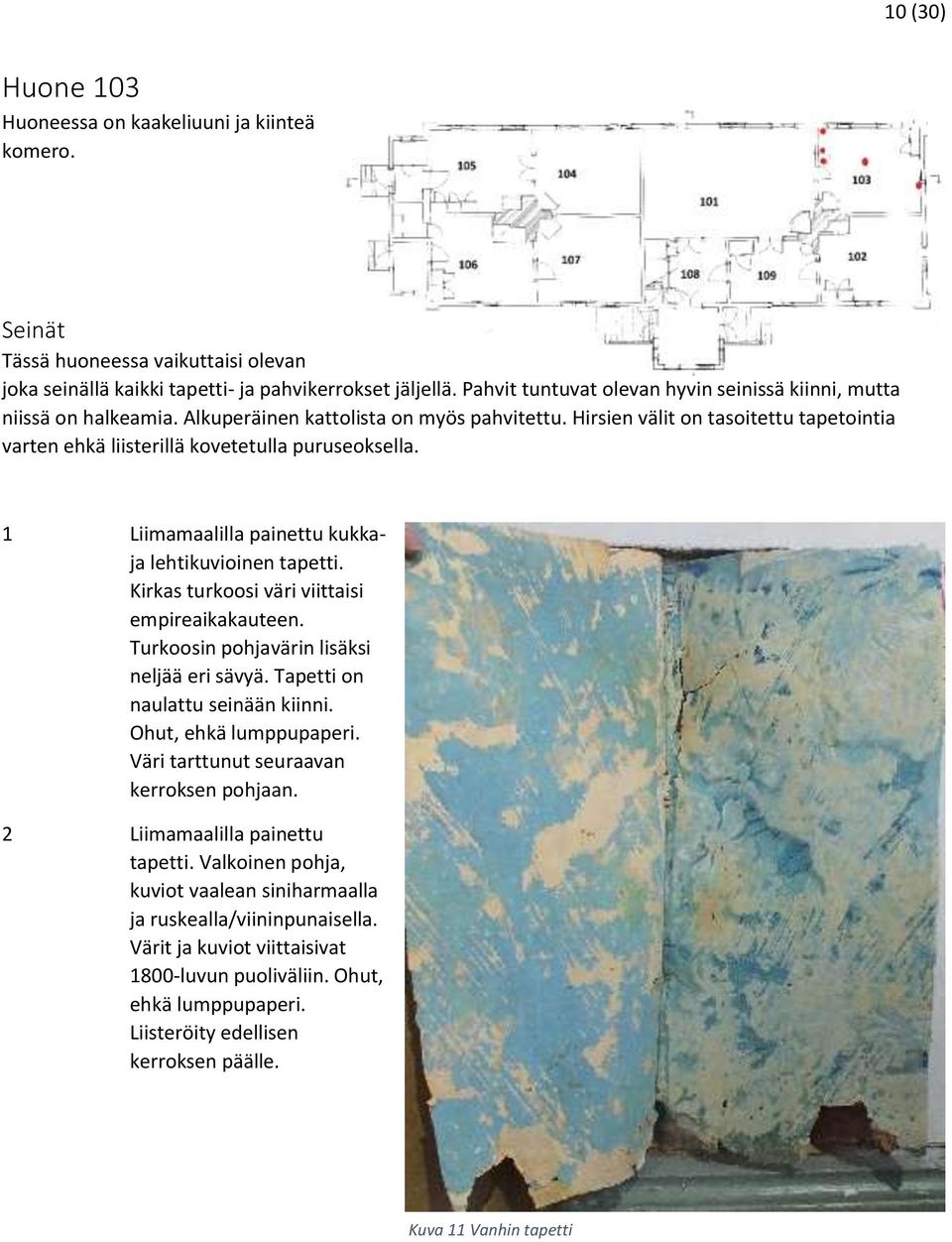 Hirsien välit on tasoitettu tapetointia varten ehkä liisterillä kovetetulla puruseoksella. 1 Liimamaalilla painettu kukkaja lehtikuvioinen tapetti. Kirkas turkoosi väri viittaisi empireaikakauteen.