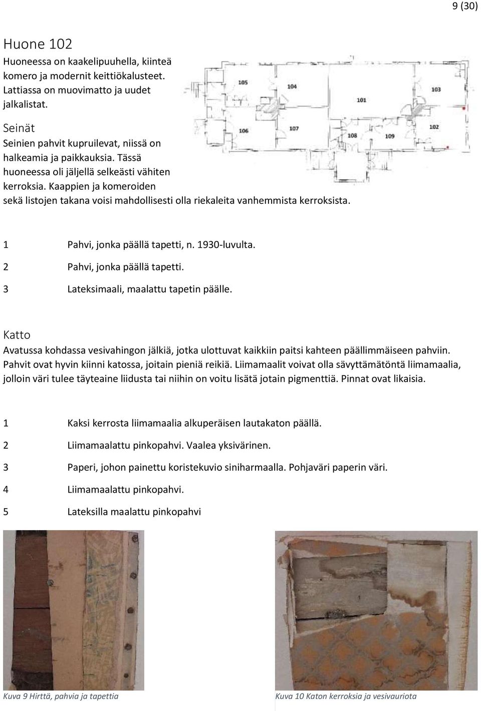 Kaappien ja komeroiden sekä listojen takana voisi mahdollisesti olla riekaleita vanhemmista kerroksista. 1 Pahvi, jonka päällä tapetti, n. 1930-luvulta. 2 Pahvi, jonka päällä tapetti.