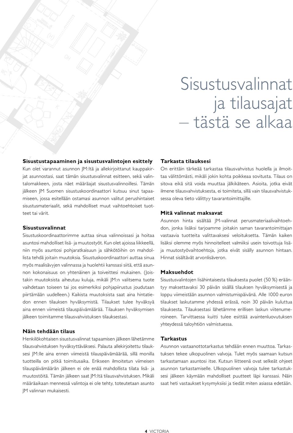 Tämän jälkeen JM Suomen sisustuskoordinaattori kutsuu sinut tapaamiseen, jossa esitellään ostamasi asunnon valitut perushintaiset sisustusmateriaalit, sekä mahdolliset muut vaihtoehtoiset tuotteet