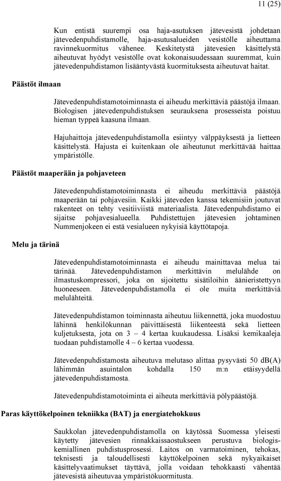 Jätevedenpuhdistamotoiminnasta ei aiheudu merkittäviä päästöjä ilmaan. Biologisen jätevedenpuhdistuksen seurauksena prosesseista poistuu hieman typpeä kaasuna ilmaan.