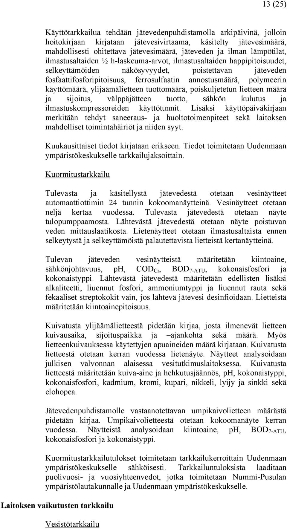 polymeerin käyttömäärä, ylijäämälietteen tuottomäärä, poiskuljetetun lietteen määrä ja sijoitus, välppäjätteen tuotto, sähkön kulutus ja ilmastuskompressoreiden käyttötunnit.