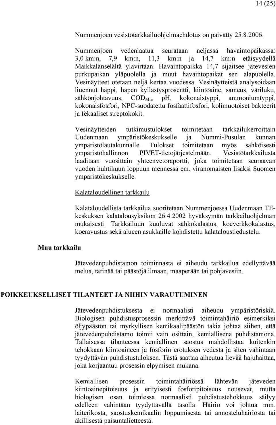 Havaintopaikka 14,7 sijaitsee jätevesien purkupaikan yläpuolella ja muut havaintopaikat sen alapuolella. Vesinäytteet otetaan neljä kertaa vuodessa.