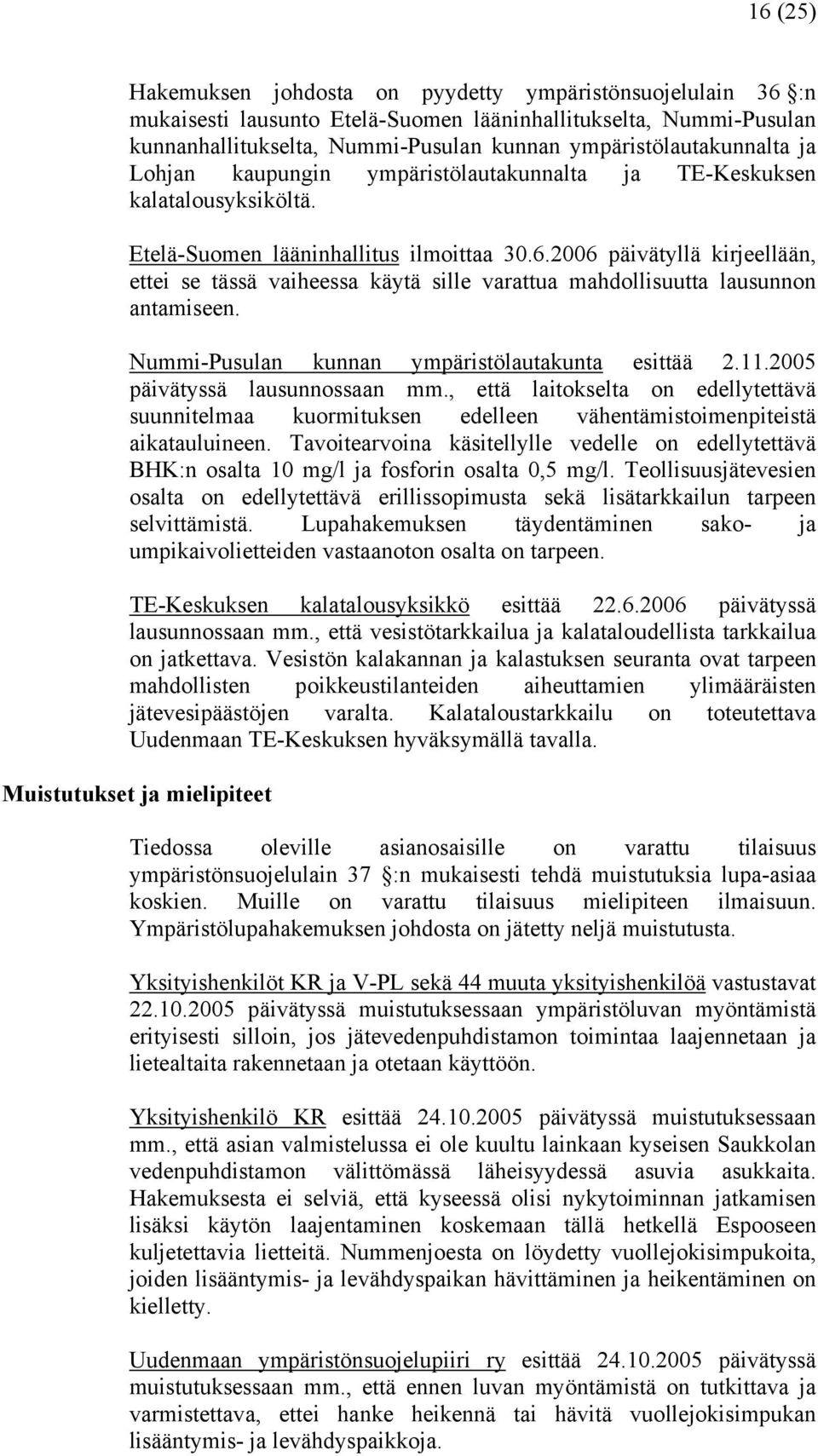 2006 päivätyllä kirjeellään, ettei se tässä vaiheessa käytä sille varattua mahdollisuutta lausunnon antamiseen. Nummi-Pusulan kunnan ympäristölautakunta esittää 2.11.2005 päivätyssä lausunnossaan mm.
