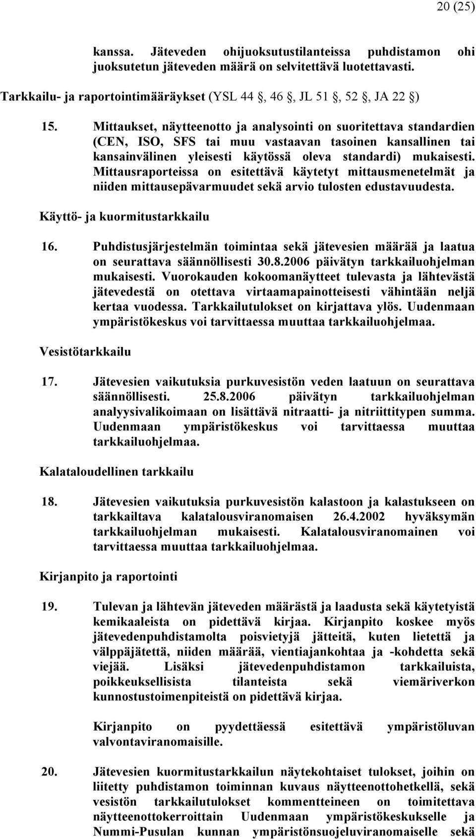 Mittausraporteissa on esitettävä käytetyt mittausmenetelmät ja niiden mittausepävarmuudet sekä arvio tulosten edustavuudesta. Käyttö- ja kuormitustarkkailu 16.