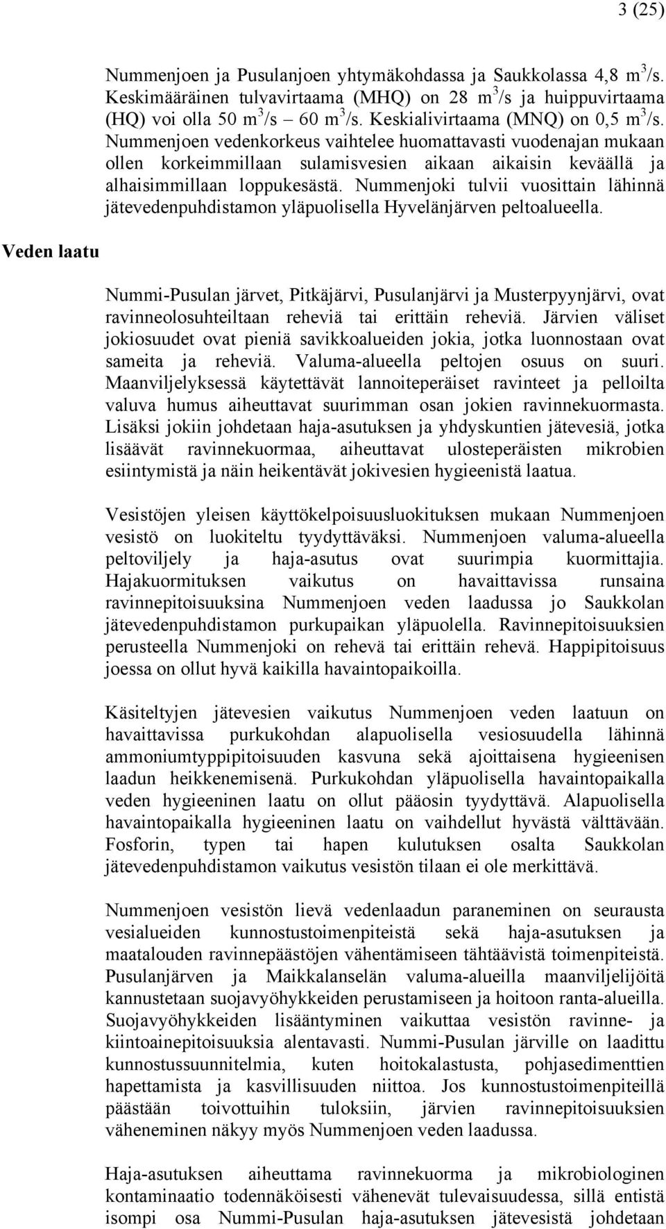 Nummenjoki tulvii vuosittain lähinnä jätevedenpuhdistamon yläpuolisella Hyvelänjärven peltoalueella.