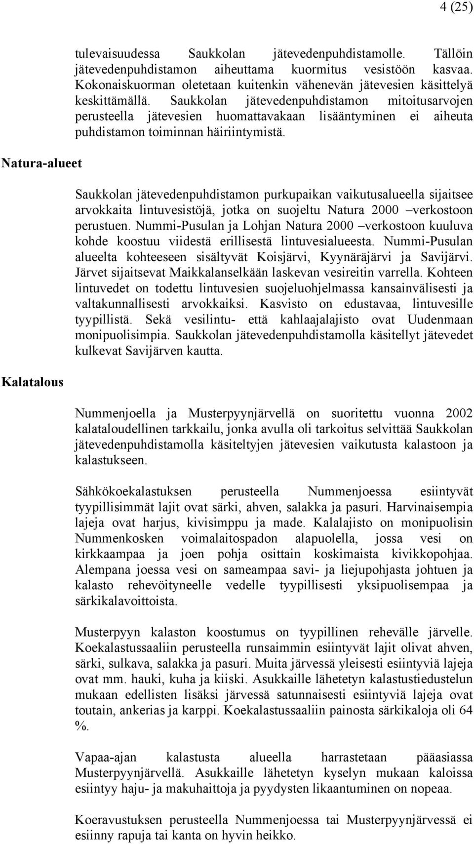 Saukkolan jätevedenpuhdistamon mitoitusarvojen perusteella jätevesien huomattavakaan lisääntyminen ei aiheuta puhdistamon toiminnan häiriintymistä.