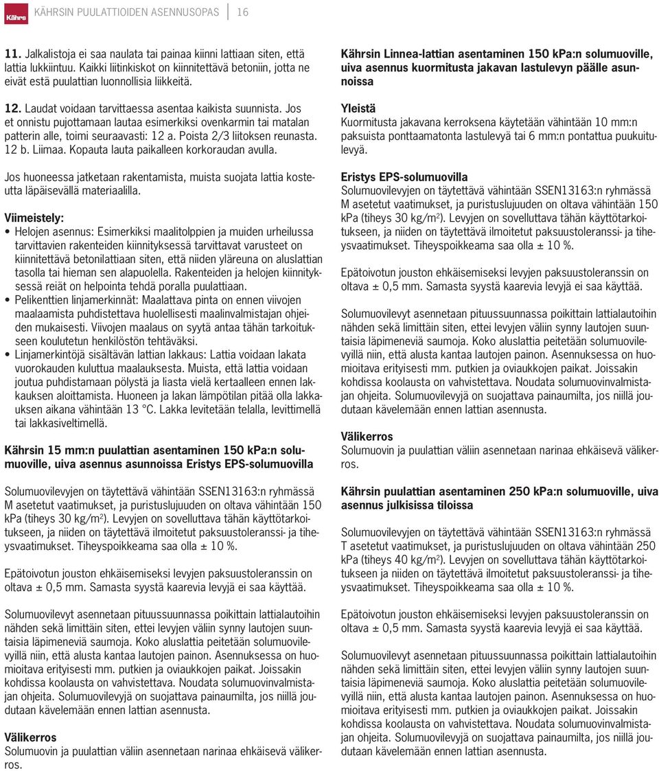 Jos et onnistu pujottamaan lautaa esimerkiksi ovenkarmin tai matalan patterin alle, toimi seuraavasti: 12 a. Poista 2/3 liitoksen reunasta. 12 b. Liimaa. Kopauta lauta paikalleen korkoraudan avulla.