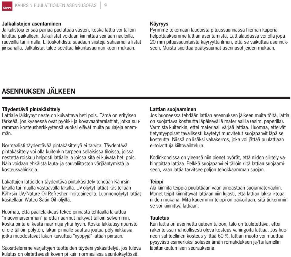 Käyryys Pyrimme tekemään laudoista pituussuunnassa hieman kuperia helpottaaksemme lattian asentamista.