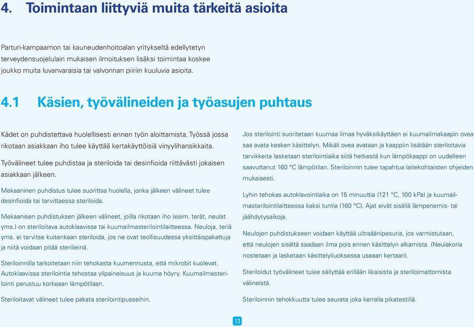 Työssä jossa rikotaan asiakkaan iho tulee käyttää kertakäyttöisiä vinyylihansikkaita. Työvälineet tulee puhdistaa ja steriloida tai desinfioida riittävästi jokaisen asiakkaan jälkeen.