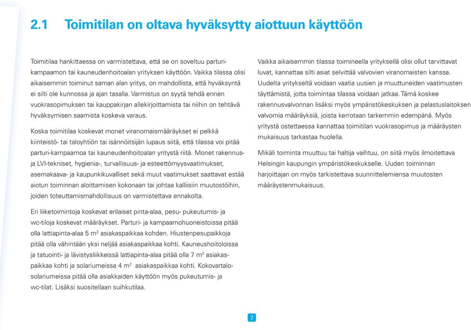 Varmistus on syytä tehdä ennen vuokrasopimuksen tai kauppakirjan allekirjoittamista tai niihin on tehtävä hyväksymisen saamista koskeva varaus.