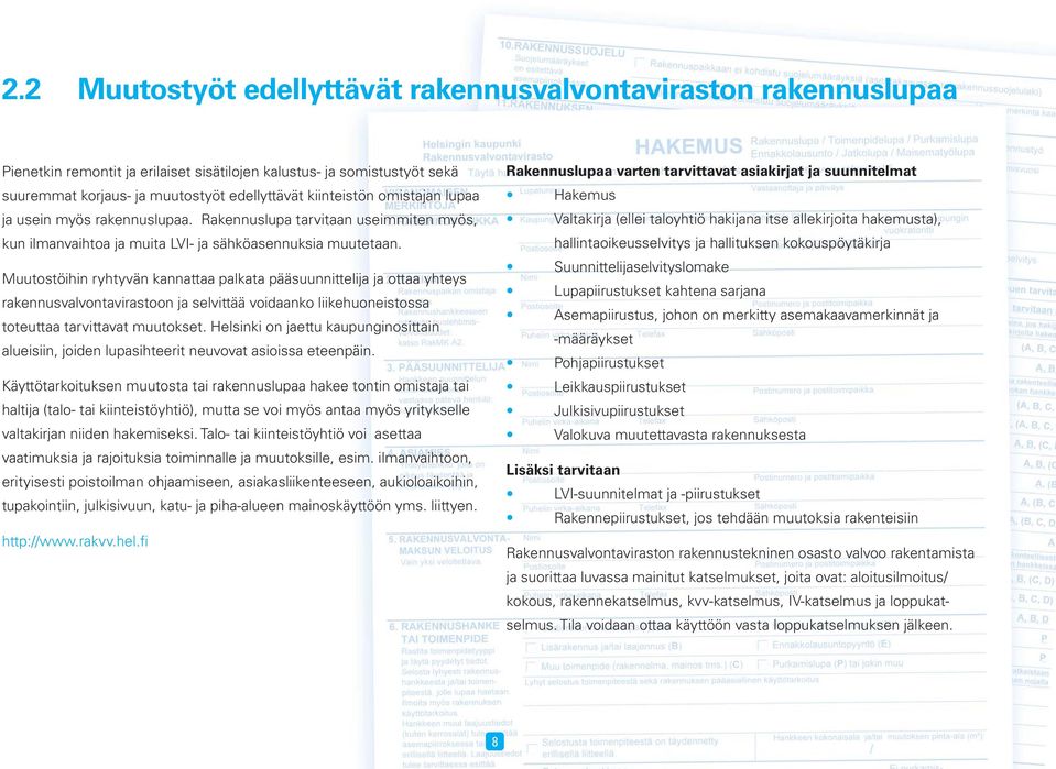 Muutostöihin ryhtyvän kannattaa palkata pääsuunnittelija ja ottaa yhteys rakennusvalvontavirastoon ja selvittää voidaanko liikehuoneistossa toteuttaa tarvittavat muutokset.